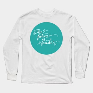 The Future Is Female! Long Sleeve T-Shirt